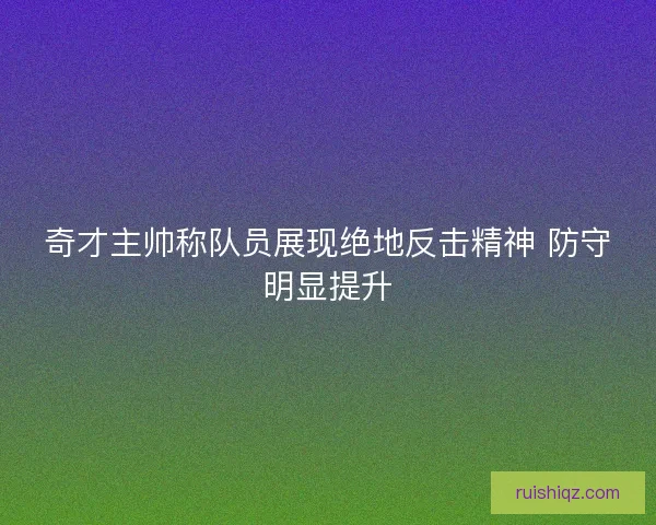 奇才主帅称队员展现绝地反击精神 防守明显提升